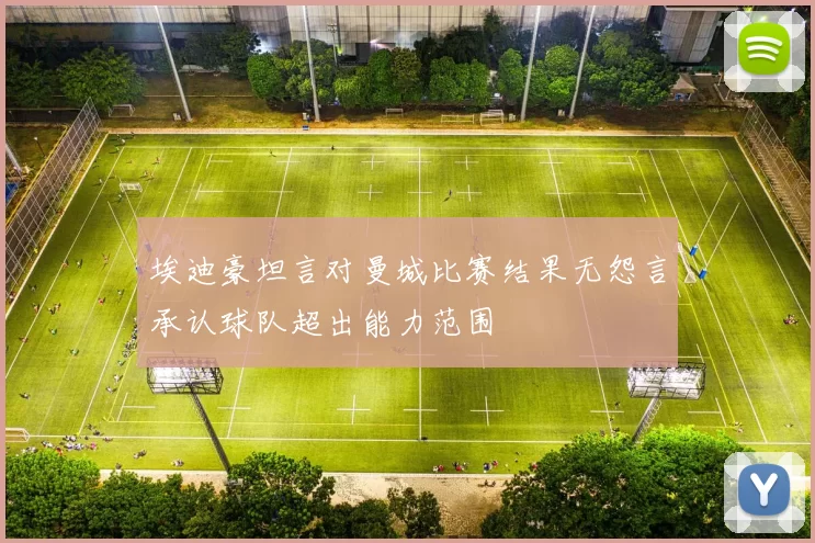 埃迪豪坦言对曼城比赛结果无怨言承认球队超出能力范围
