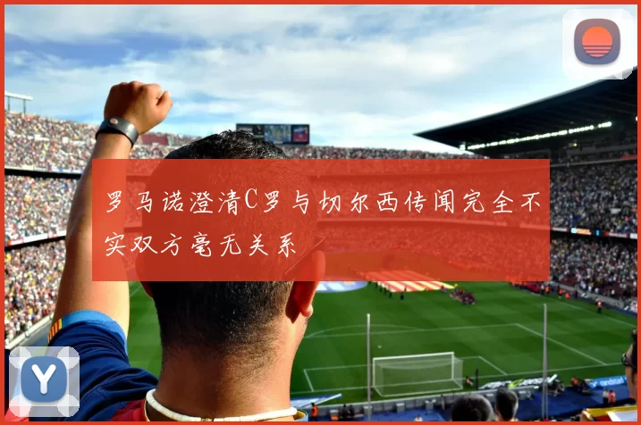 罗马诺澄清C罗与切尔西传闻完全不实双方毫无关系