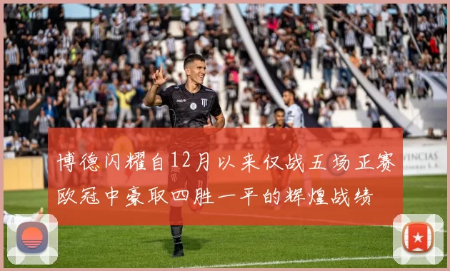 博德闪耀自12月以来仅战五场正赛欧冠中豪取四胜一平的辉煌战绩