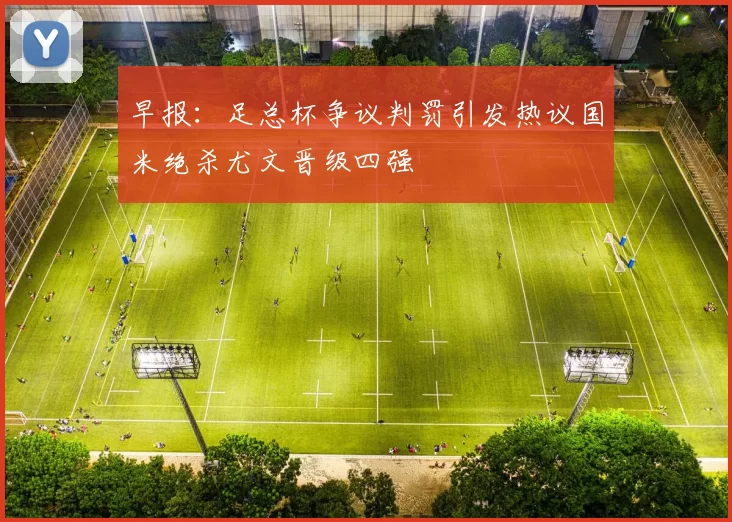 早报：足总杯争议判罚引发热议国米绝杀尤文晋级四强